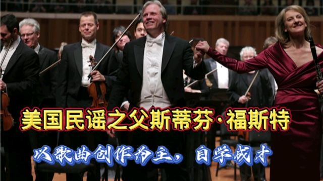 美国民谣之父斯蒂芬ⷮŠ福斯特,以歌曲创作为主,自学成才