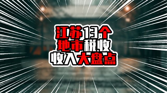 江苏13个地市税收收入大盘点,前三高达四位数,阶梯分布明显