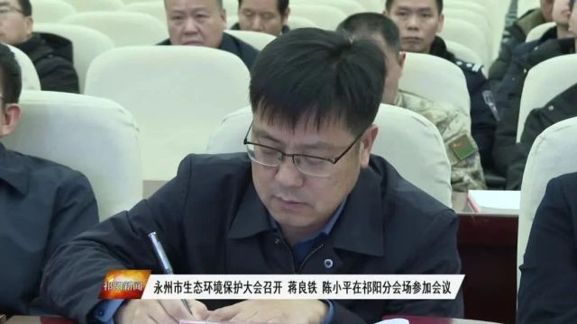 永州市生态环境保护大会召开 蒋良铁、陈小平在祁阳分会场参加会议