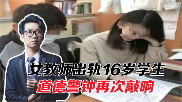 女教师出轨16岁学生,已被暂停教学工作,道德警钟再次敲响!