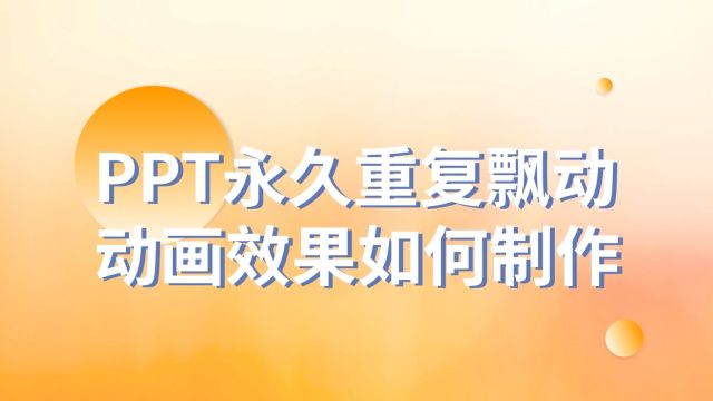 太实用了!PPT永久重复飘动动画效果如何制作