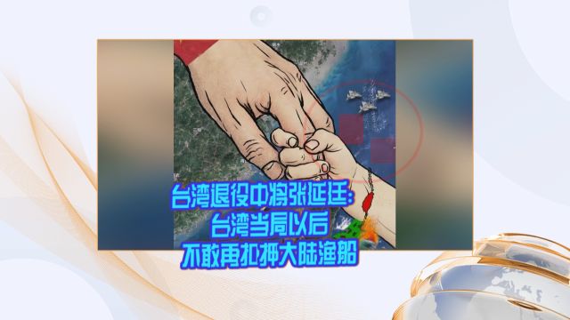 台湾退役中将张延廷:台湾当局以后不敢再扣押大陆渔船