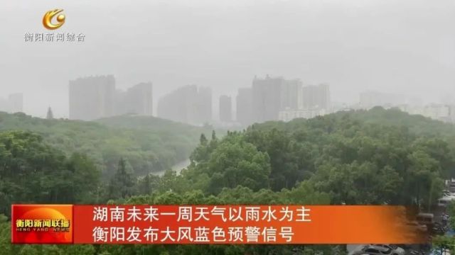 湖南未来一周天气以雨水为主 衡阳发布大风蓝色预警信号