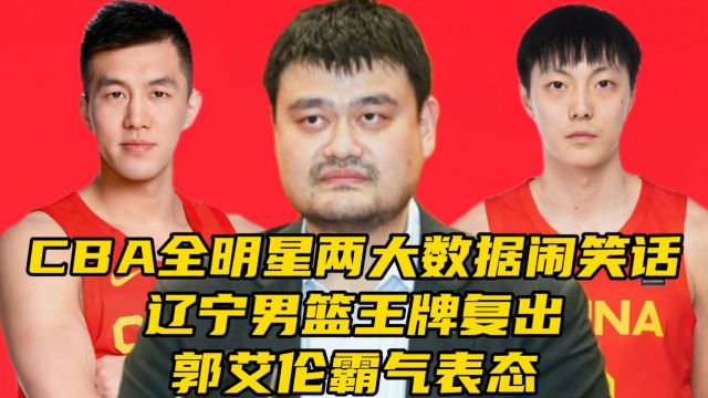 CBA全明星两大数据闹笑话,辽宁男篮王牌复出,郭艾伦霸气表态