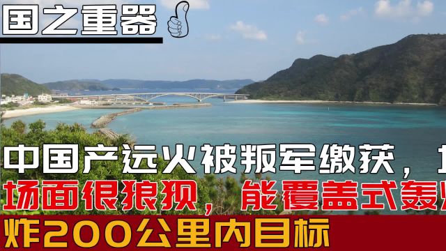 中国产远火被叛军缴获,场面很狼狈,能覆盖式轰炸200公里内目标