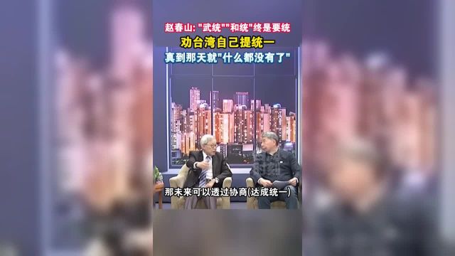 赵春山:武统和统终是要统,劝台湾自己提统一,真到那天就什么