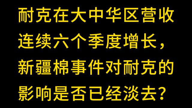 耐克在大中华区营收连续六个季度增长,新疆棉事件对耐克的影响是否已经淡去?