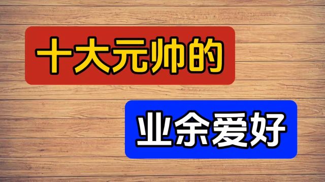 十大元帅的业余爱好,你知道么?