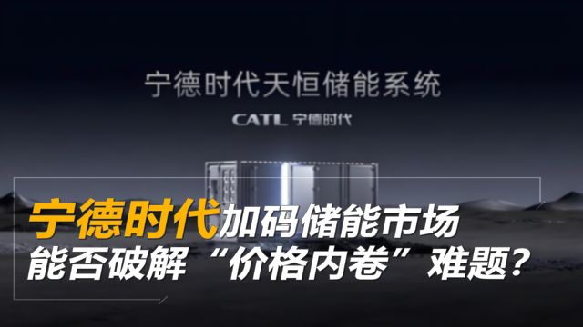 宁德时代加码储能市场 能否破解“价格内卷”难题?