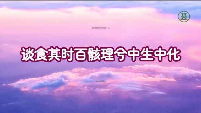 119【谈食其时百骸理兮中生中化】《山林子谈自然道德中中禅系列组诗》鹤清工作室