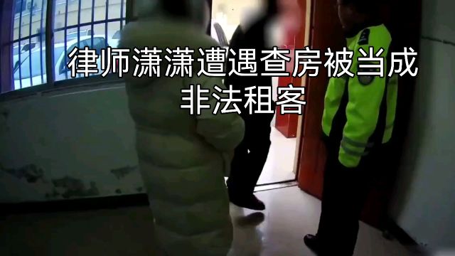 女律师潇潇遭遇查房被当成非法租客,还被背铐到派出所,正义律师如何为自己维权?