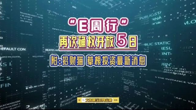 “E周行”再次确权仅开放5日!附招财猫、草根投资最新消息