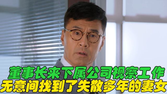 董事长来下属公司视察工作,无意间找到了失散多年的妻女