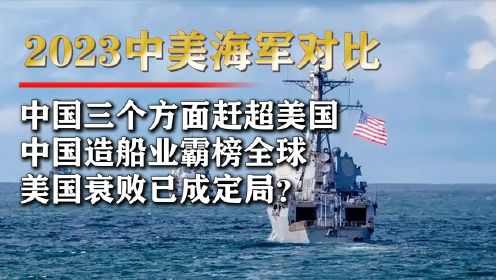 2023中美海军实力对比，中国三方面赶超美国，航母数量仍落后