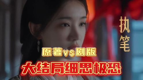 执笔:执笔人大揭秘!剧版VS原著差别太大,大结局细思极恐_高清1080P在线观看平台_腾讯视频