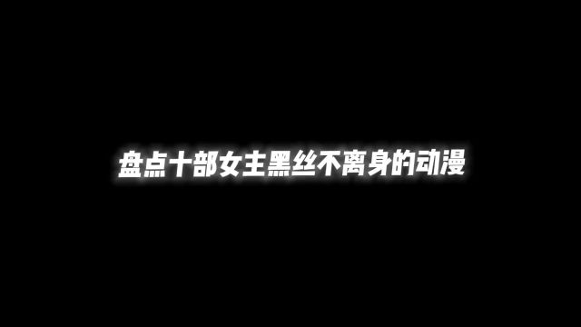 女主黑丝不离身的动漫,有你喜欢的吗#漫动力 #二次元新星