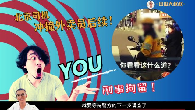 完蛋了!北京司机冲撞外卖员后续:刑事拘留!乔某悔不当初啊!