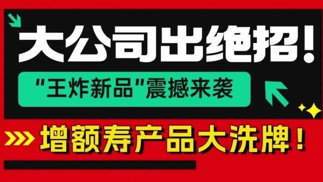 大公司出绝招!“王炸新品”震撼来袭,增额寿产品大洗牌!