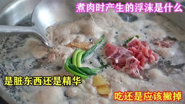 煮肉时产生的浮沫是什么,是脏东西还是精华?吃还是应该撇掉?