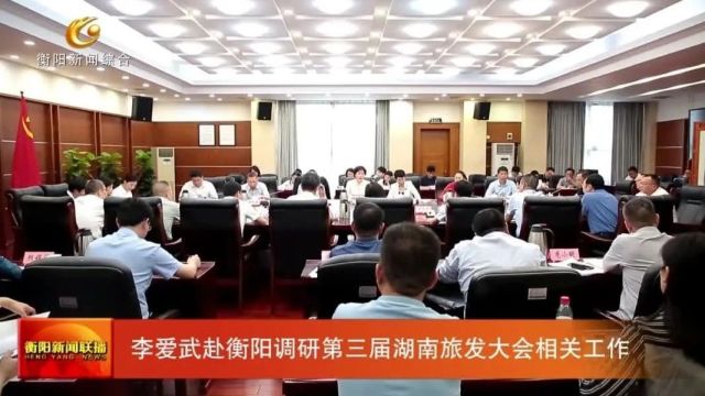 李爱武赴衡阳调研第三届湖南旅发大会相关工作