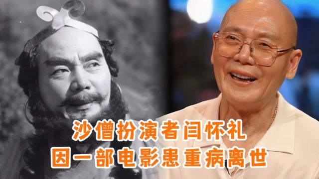 沙僧扮演者闫怀礼,一眼被杨洁导演相中,因为一部电影身患重病