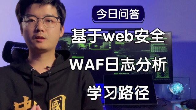 【陈鑫杰】没有Web安全背景,如何基于Web安全知识,制定学习路径学习WAF日志分析?|杰哥说安全