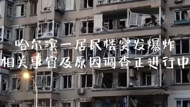 哈尔滨一居民楼突发爆炸,相关事宜及原因调查,正在进行中