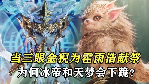 绝世唐门原著:当三眼金猊为霍雨浩献祭时,为何冰帝和天梦冰蚕会齐齐下跪?_高清1080P在线观看平台_腾讯视频