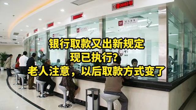 银行取款又出新规定,现已执行?老人注意,以后取款方式变了