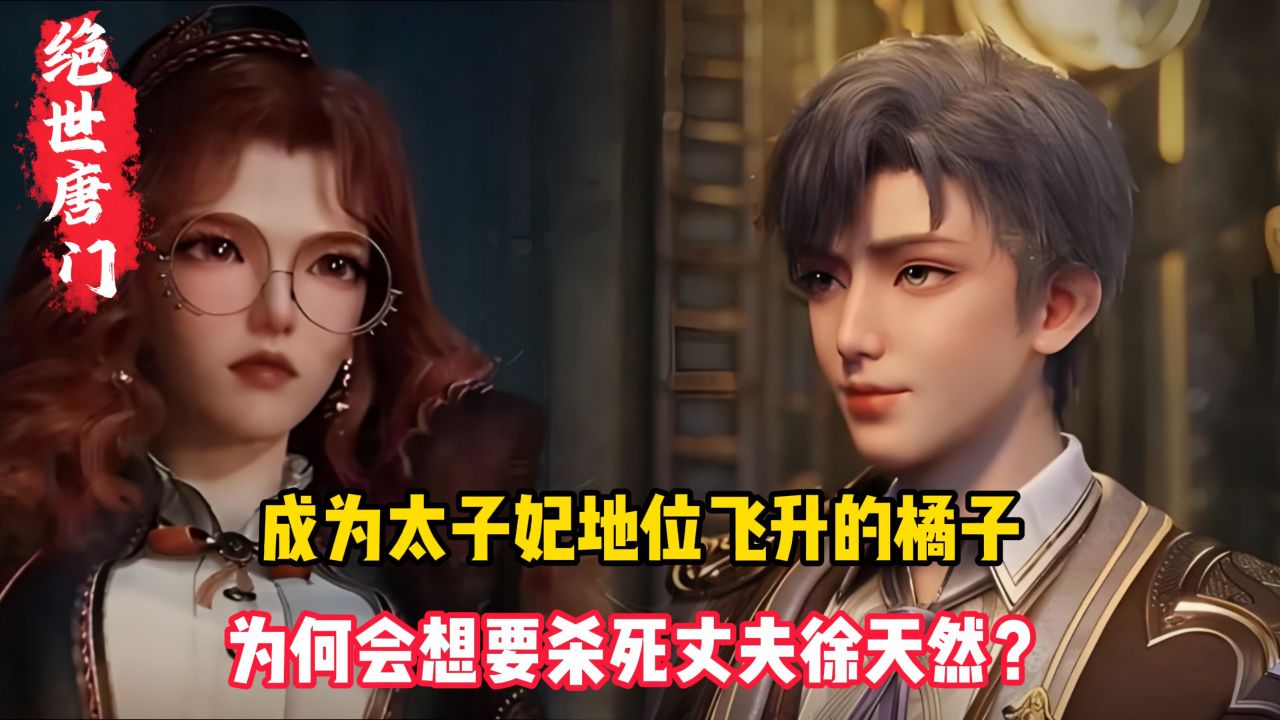 绝世唐门原著：成为太子妃地位飞升的橘子，为何会想要杀死丈夫徐天然？_腾讯视频