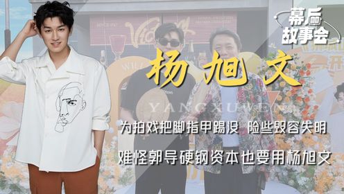 拍戏把脚趾甲踢没，险些毁容失明，难怪郭导硬钢资本也要用杨旭文