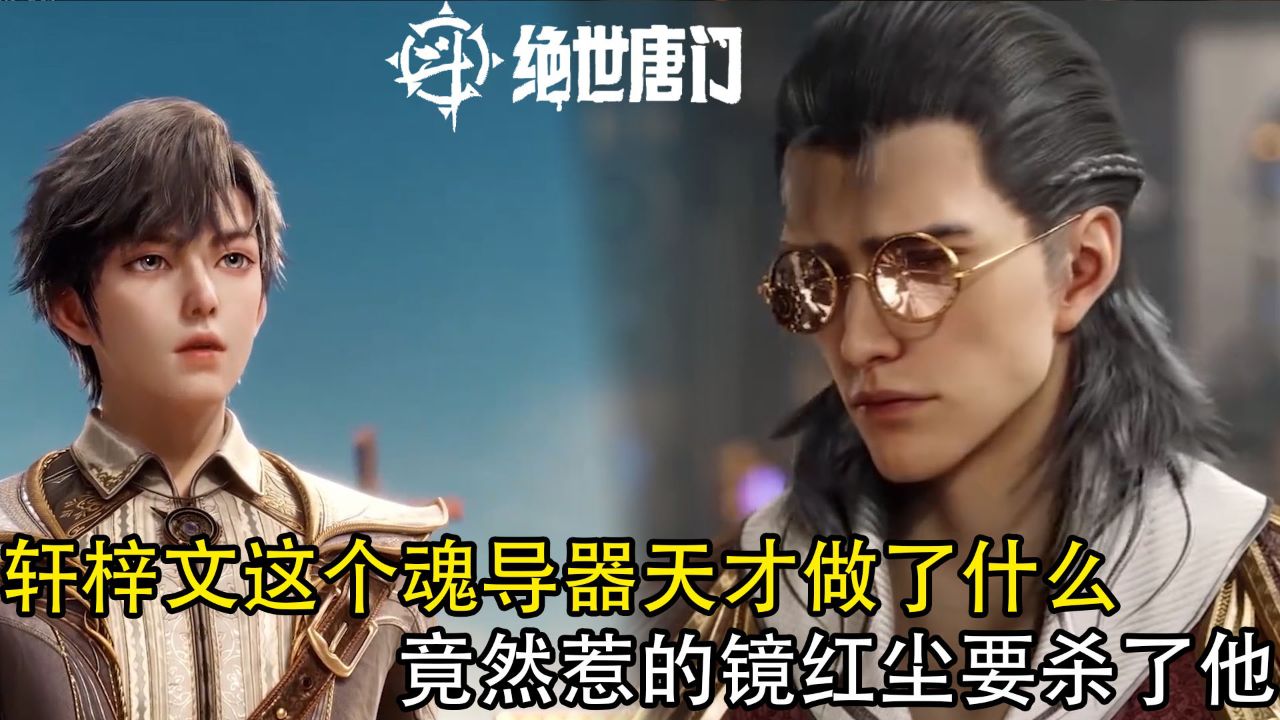 绝世唐门:轩梓文这个魂导器天才做了什么,竟然惹的镜红尘要杀了他_高清1080P在线观看平台_腾讯视频