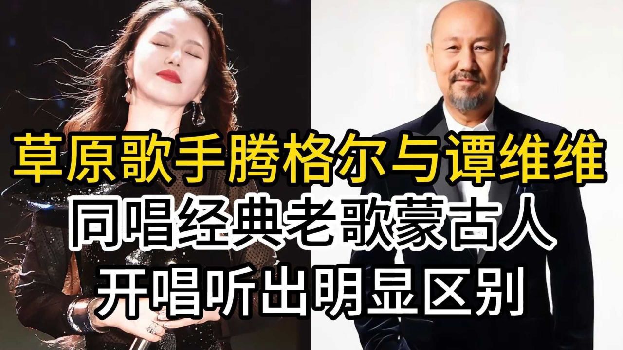 草原歌手腾格尔与谭维维,同唱经典老歌蒙古人,开唱听出明显区别