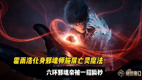 【绝世唐门】霍雨浩化身邪魂师施展亡灵魔法，六环邪魂帝被一招瞬秒！_高清1080P在线观看平台_腾讯视频