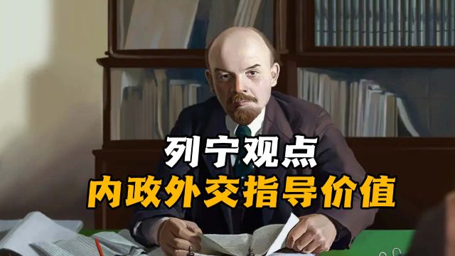 列宁两大观点对内政外交指导价值有哪些?从理论创造中来吸取养分