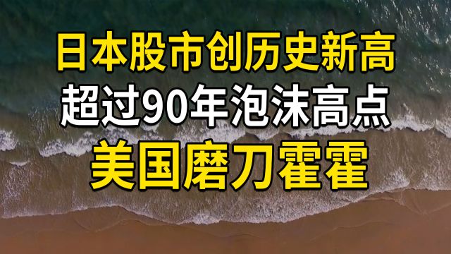 日本股市创历史新高,原因和风险分析,货币动向,美国磨刀霍霍