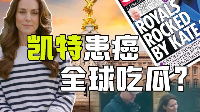 从失踪到患癌,凯特去哪儿了火遍全球 英国王室进入网红化的新常态?