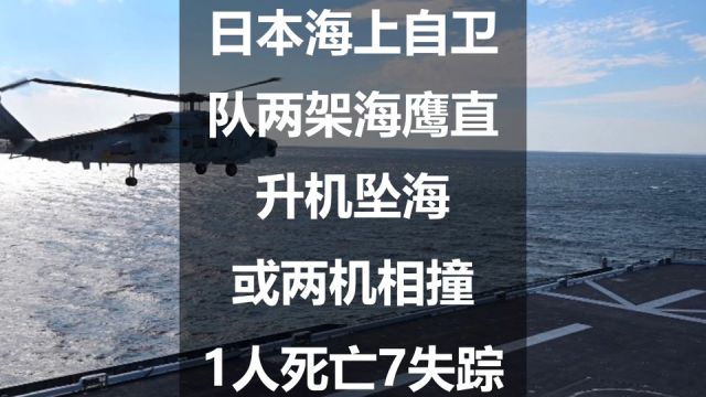 日本海上自卫队两架海鹰直升机坠海,或两机相撞,1人死亡7失踪