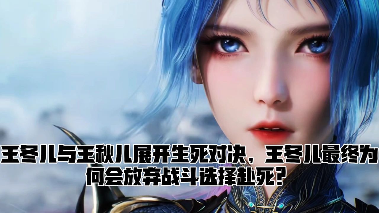 绝世唐门:王冬儿与王秋儿展开生死对决,王冬儿最终为何会放弃战斗选择赴死?_高清1080P在线观看平台_腾讯视频