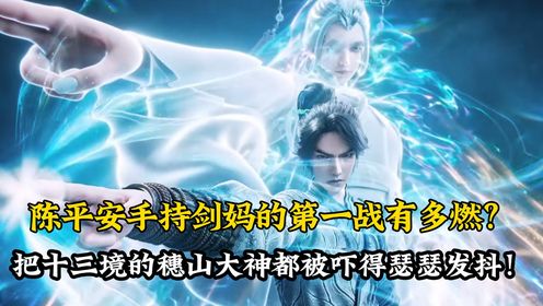 剑来原著解读:陈平安手持剑妈的第一战有多燃?没想到十三境的穗山大神都被吓得瑟瑟发抖!_高清1080P在线观看平台_腾讯视频