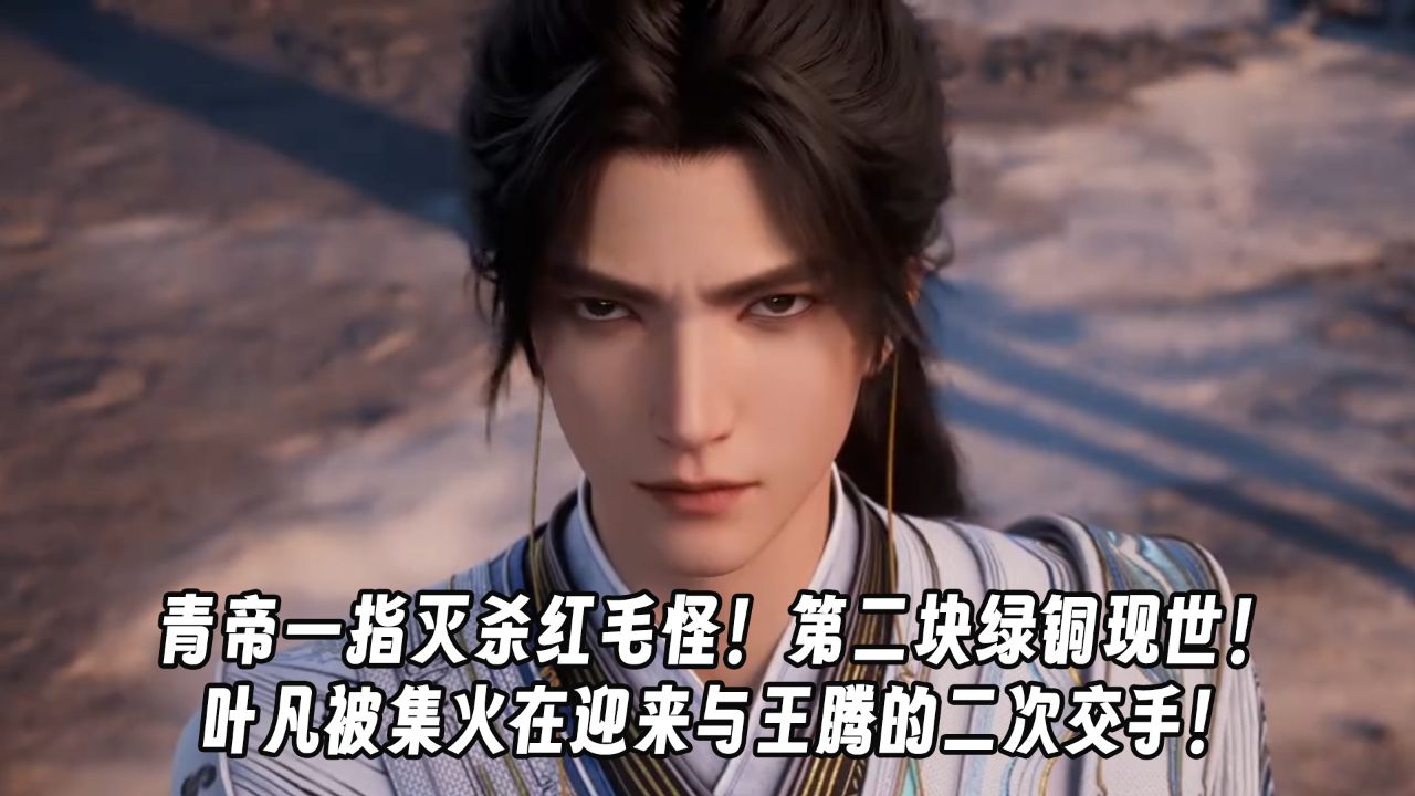 遮天第153集预告解析:青帝一指灭杀红毛怪!第二块绿铜现世!叶凡被集火在迎来与王腾的二次交手!_高清1080P在线观看平台_腾讯视频