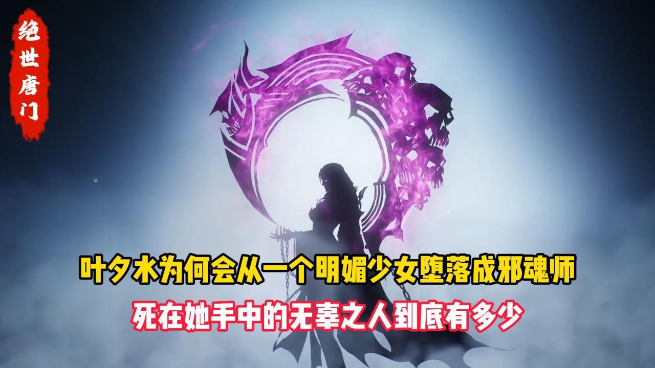 绝世唐门：叶夕水为何会从一个明媚少女堕落成邪魂师？死在她手中的无辜之人到底有多少？_高清1080P在线观看平台_腾讯视频