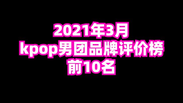 2021年3月,kpop男子组合,品牌评价榜前十名