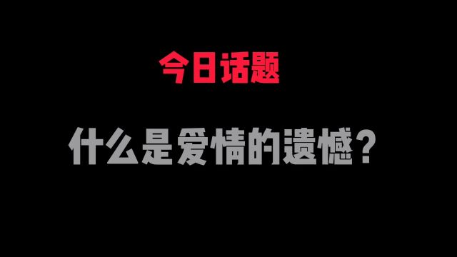 爱情的遗憾来自于年幼的无知