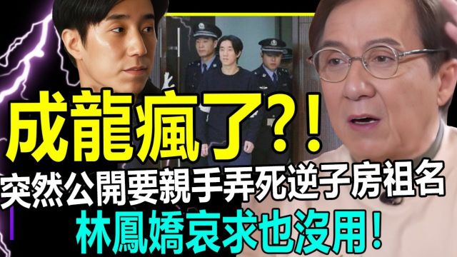 一夜传遍全网!成龙彻底疯了,想亲手弄死逆子!林凤娇哀求也没用,现场5分钟视频画面曝光,房祖名闯大祸了!