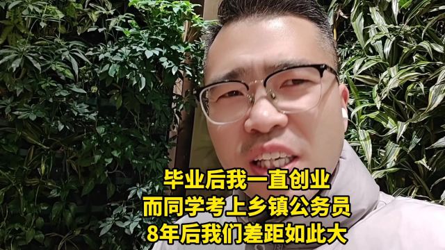 毕业后我一直创业,而同学考上乡镇公务员,8年后我们差距如此大