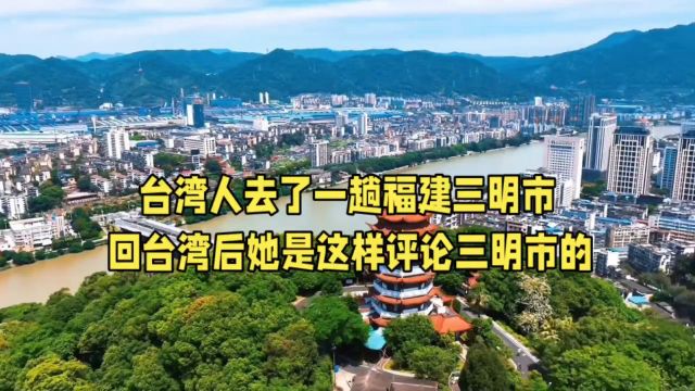 台湾人去了一趟福建三明市,回台湾后她是这样评论三明市的