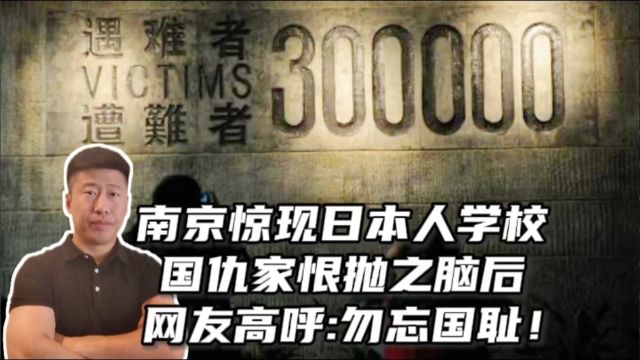 南京惊现日本人学校?国仇家恨抛之脑后,网友高呼:勿忘国耻?