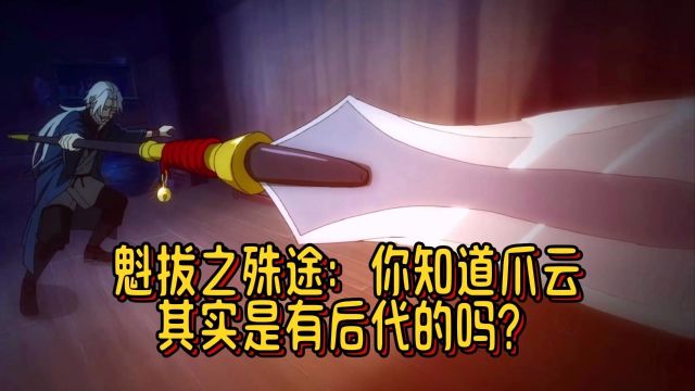 魁拔之殊途:你知道爪云其实是有后代的吗?