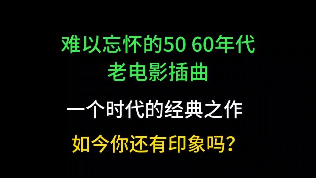 难以忘怀的5060年代老电影插曲,一个时代的经典,如今你还记得吗